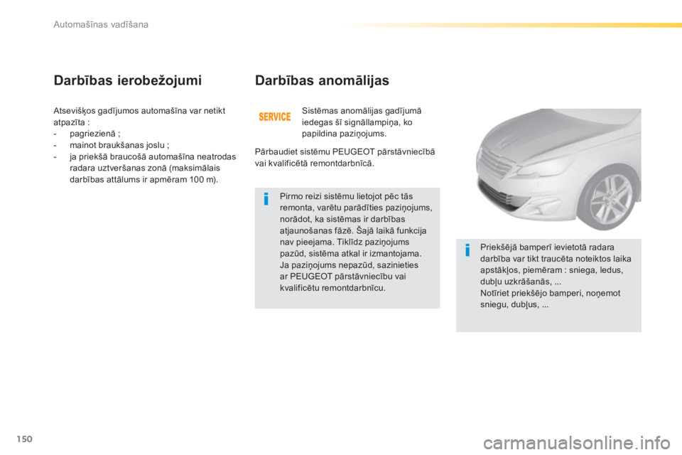 Peugeot 308 2014 Īpašnieka rokasgrāmata (in Latvian) 150
Automašīnas vadīšana
308_LV_CHAP04_CONDUITE_ED02-2013
Atsevišķos gadījumos automašīna var netikt atpazīta : - p a g r i e z i e n ā ; - mainot braukšanas joslu ; - ja Peugeot 308 2014 Īpašnieka rokasgrāmata (in Latvian) 150
Automašīnas vadīšana
308_LV_CHAP04_CONDUITE_ED02-2013
Atsevišķos gadījumos automašīna var netikt atpazīta : - p a g r i e z i e n ā ; - mainot braukšanas joslu ; - ja