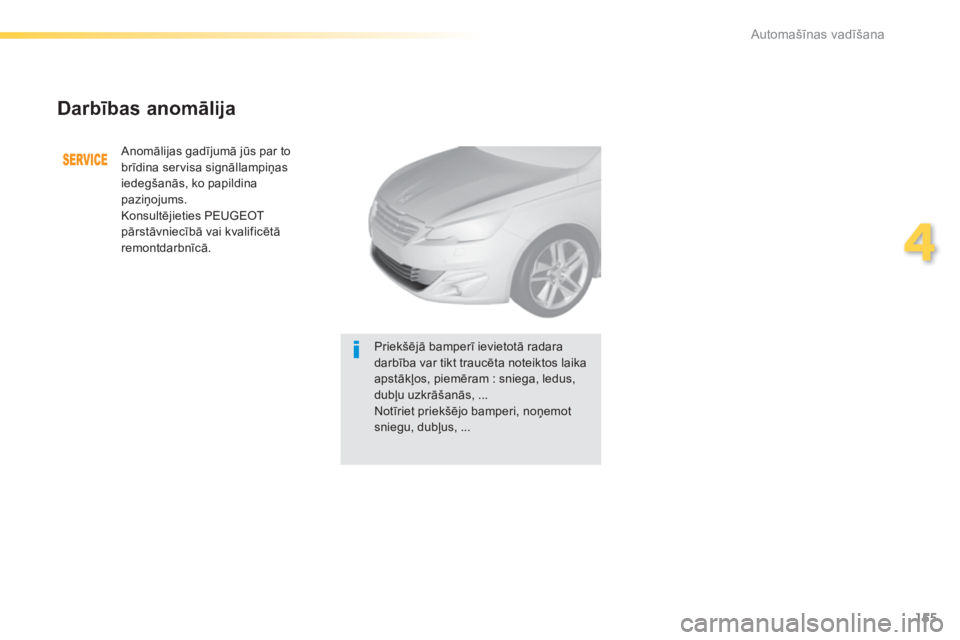 Peugeot 308 2014 Īpašnieka rokasgrāmata (in Latvian) 155
4
Automašīnas vadīšana
308_LV_CHAP04_CONDUITE_ED02-2013
Darbības anomālija
Anomālijas gadījumā jūs par to brīdina servisa signāllampiņas iedegšanās, ko papildina paziņojums. K Peugeot 308 2014 Īpašnieka rokasgrāmata (in Latvian) 155
4
Automašīnas vadīšana
308_LV_CHAP04_CONDUITE_ED02-2013
Darbības anomālija
Anomālijas gadījumā jūs par to brīdina servisa signāllampiņas iedegšanās, ko papildina paziņojums. K