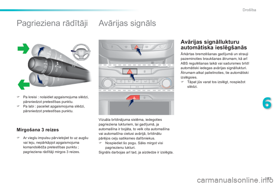 Peugeot 308 2014  Īpašnieka rokasgrāmata (in Latvian) 187
6
Drošība
308_LV_CHAP06_SECURITE_ED02-2013
Avārijas signāllukturu 
automātiska ieslēgšanās 
            Pagrieziena rādītāji 
   Pa kreisi : nolaidiet apgaismojuma slēdzi, pārsnied