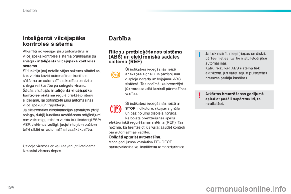 Peugeot 308 2014  Īpašnieka rokasgrāmata (in Latvian) 194
Drošība
308_LV_CHAP06_SECURITE_ED02-2013
  D a r b ī b a  
  Riteņu pretbloķēšanas sistēma (ABS) un elektroniskā sadales sistēma (REF) 
Ārkār tas bremzēšanas gadījumā spiediet ped�