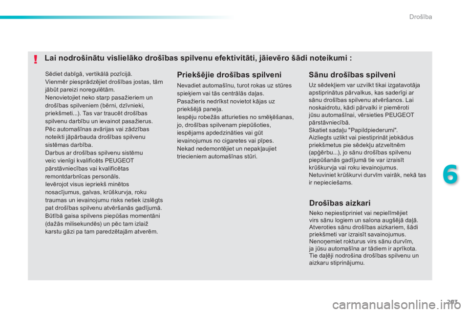 Peugeot 308 2014 Īpašnieka rokasgrāmata (in Latvian) 203
6
Drošība
308_LV_CHAP06_SECURITE_ED02-2013
Sēdiet dabīgā, vertikālā pozīcijā. Vienmēr piesprādzējiet drošības jostas, tām jābūt pareizi noregulētām. Nenovietojiet neko starp Peugeot 308 2014 Īpašnieka rokasgrāmata (in Latvian) 203
6
Drošība
308_LV_CHAP06_SECURITE_ED02-2013
Sēdiet dabīgā, vertikālā pozīcijā. Vienmēr piesprādzējiet drošības jostas, tām jābūt pareizi noregulētām. Nenovietojiet neko starp
