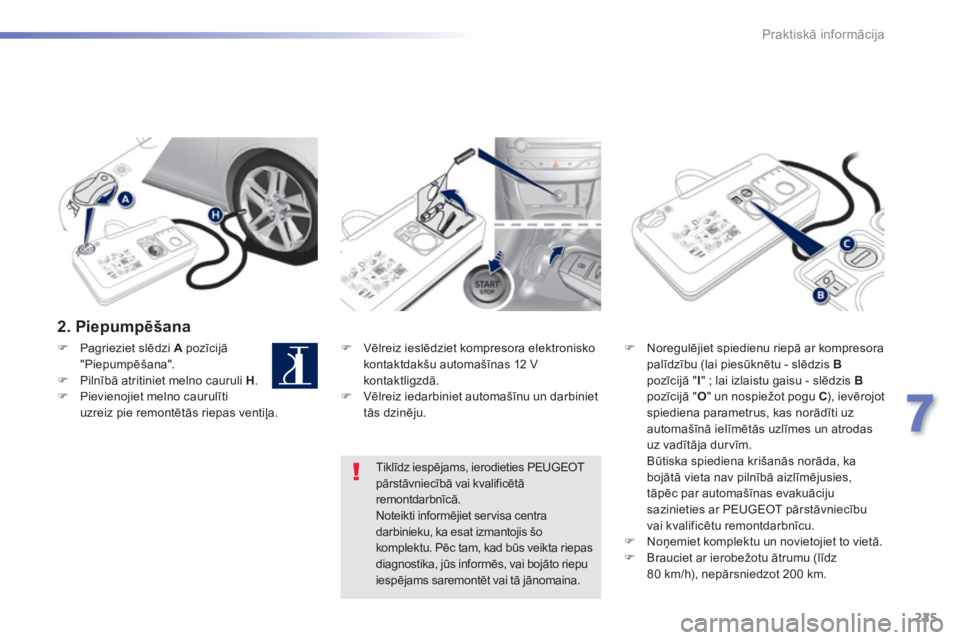 Peugeot 308 2014 Īpašnieka rokasgrāmata (in Latvian) 225
7
Praktiskā informācija
308_LV_CHAP07_INFO PR ATIQUES_ED02-2013
2 . P i e p u m p ē š a n a
Vēlreiz ieslēdziet kompresora elektronisko kontaktdakšu automašīnas 12 V kontaktli Peugeot 308 2014 Īpašnieka rokasgrāmata (in Latvian) 225
7
Praktiskā informācija
308_LV_CHAP07_INFO PR ATIQUES_ED02-2013
2 . P i e p u m p ē š a n a
Vēlreiz ieslēdziet kompresora elektronisko kontaktdakšu automašīnas 12 V kontaktli