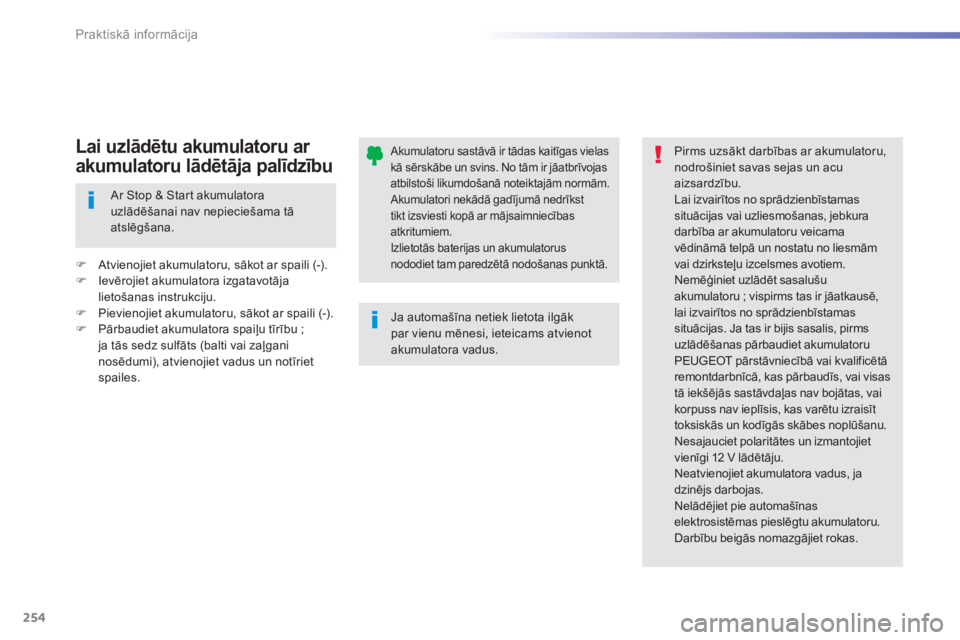 Peugeot 308 2014 Īpašnieka rokasgrāmata (in Latvian) 254
Praktiskā informācija
308_LV_CHAP07_INFO PR ATIQUES_ED02-2013
Akumulatoru sastāvā ir tādas kaitīgas vielas kā sērskābe un svins. No tām ir jāatbrīvojas atbilstoši likumdošanā noteik Peugeot 308 2014 Īpašnieka rokasgrāmata (in Latvian) 254
Praktiskā informācija
308_LV_CHAP07_INFO PR ATIQUES_ED02-2013
Akumulatoru sastāvā ir tādas kaitīgas vielas kā sērskābe un svins. No tām ir jāatbrīvojas atbilstoši likumdošanā noteik