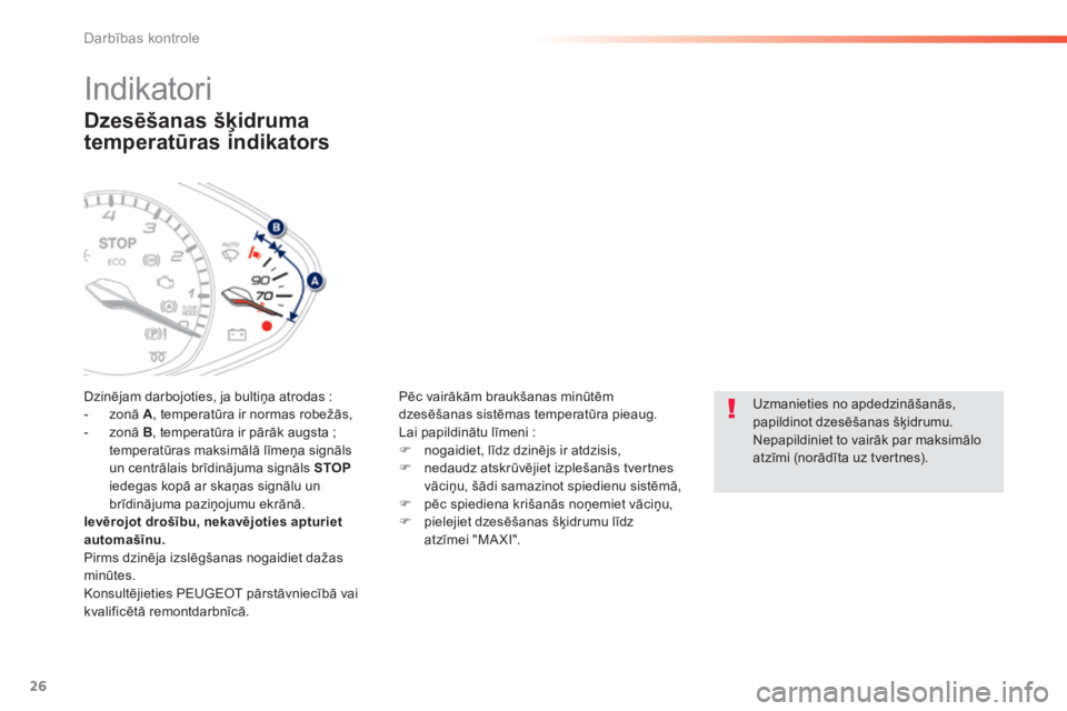 Peugeot 308 2014  Īpašnieka rokasgrāmata (in Latvian) 26
Darbības kontrole
308_LV_CHAP01_CONTROLE DE MARCHE_ED02-2013
  Dzesēšanas šķidruma 
temperatūras indikators 
 Dzinējam darbojoties, ja bultiņa atrodas :    -    z o n ā    A , temperatūra