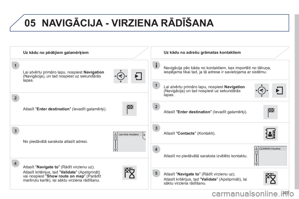 Peugeot 308 2014 Īpašnieka rokasgrāmata (in Latvian) 05
323
308_LV_CHAP10C_SMEGPLUS_ED02-2013
Uz kādu no pēdējiem galamērķiem Uz kādu no adrešu grāmatas kontaktiem
Navigācija pēc kāda no kontaktiem, kas importēti no tālruņa, ies Peugeot 308 2014 Īpašnieka rokasgrāmata (in Latvian) 05
323
308_LV_CHAP10C_SMEGPLUS_ED02-2013
Uz kādu no pēdējiem galamērķiem Uz kādu no adrešu grāmatas kontaktiem
Navigācija pēc kāda no kontaktiem, kas importēti no tālruņa, ies