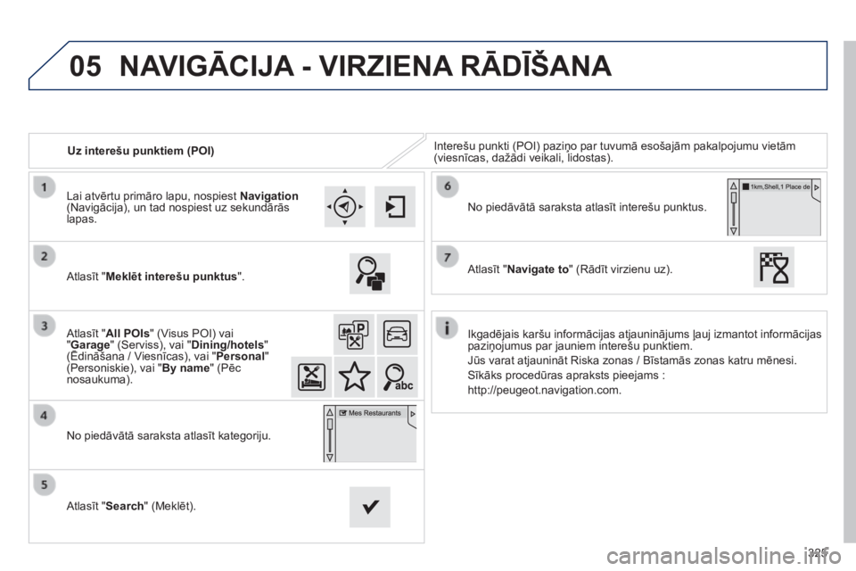 Peugeot 308 2014 Īpašnieka rokasgrāmata (in Latvian) 05
325
308_LV_CHAP10C_SMEGPLUS_ED02-2013
Uz interešu punktiem (POI) Interešu punkti (POI) paziņo par tuvumā esošajām pakalpojumu vietām (viesnīcas, dažādi veikali, lidostas).
Atlasī Peugeot 308 2014 Īpašnieka rokasgrāmata (in Latvian) 05
325
308_LV_CHAP10C_SMEGPLUS_ED02-2013
Uz interešu punktiem (POI) Interešu punkti (POI) paziņo par tuvumā esošajām pakalpojumu vietām (viesnīcas, dažādi veikali, lidostas).
Atlasī