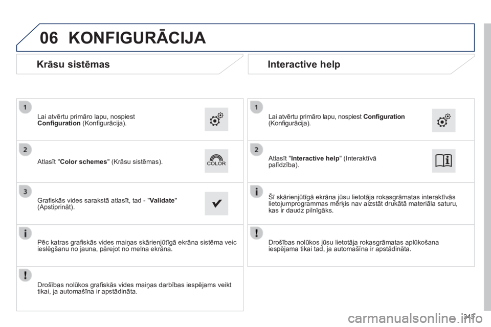 Peugeot 308 2014 Īpašnieka rokasgrāmata (in Latvian) 06
308_LV_CHAP10C_SMEGPLUS_ED02-2013
343
KONFIGURĀCIJA
Atlasīt "Interactive help" (Interaktīvā palīdzība). Atlasīt "Color schemes" (Krāsu sistēmas).
Lai atvērtu pr Peugeot 308 2014 Īpašnieka rokasgrāmata (in Latvian) 06
308_LV_CHAP10C_SMEGPLUS_ED02-2013
343
KONFIGURĀCIJA
Atlasīt "Interactive help" (Interaktīvā palīdzība). Atlasīt "Color schemes" (Krāsu sistēmas).
Lai atvērtu pr