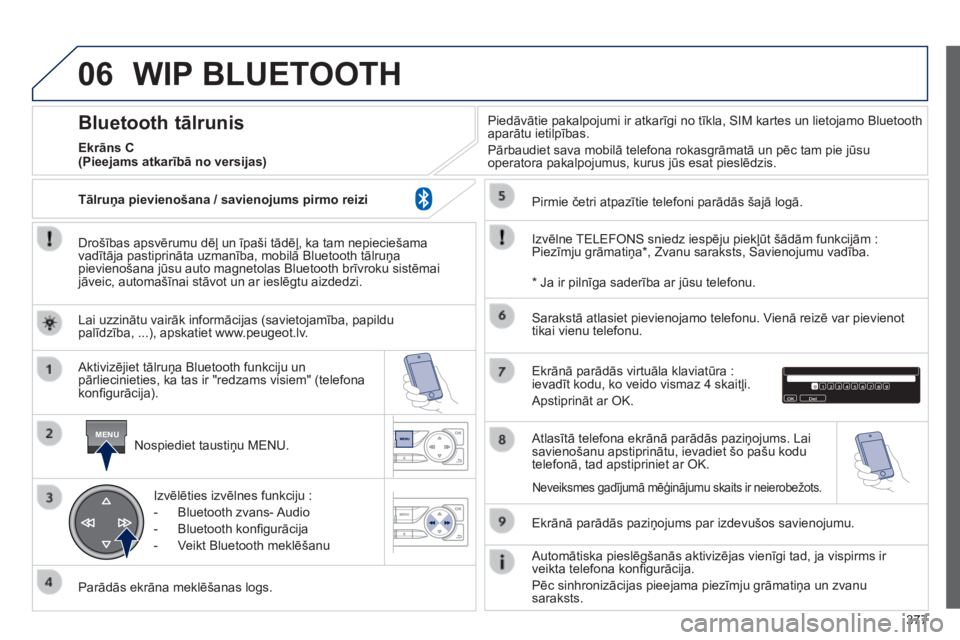 Peugeot 308 2014 Īpašnieka rokasgrāmata (in Latvian) 06
MENU
377
308_lv_chap10d_rd45_ed02_2013
WIP BLUETOOTH
Drošības apsvērumu dēļ un īpaši tādēļ, ka tam nepieciešama vadītāja pastiprināta uzmanība, mobilā Bluetooth tālruņa pievie Peugeot 308 2014 Īpašnieka rokasgrāmata (in Latvian) 06
MENU
377
308_lv_chap10d_rd45_ed02_2013
WIP BLUETOOTH
Drošības apsvērumu dēļ un īpaši tādēļ, ka tam nepieciešama vadītāja pastiprināta uzmanība, mobilā Bluetooth tālruņa pievie