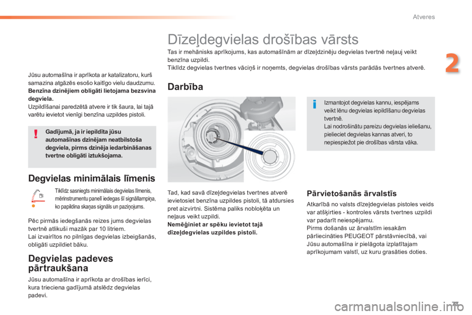 Peugeot 308 2014  Īpašnieka rokasgrāmata (in Latvian) 73
2
Atveres
308_LV_CHAP02_OUVERTURES_ED02-2013
  Degvielas minimālais līmenis 
 Tiklīdz sasniegts minimālais degvielas līmenis, mērinstrumentu panelī iedegas šī signāllampiņa, ko papildina