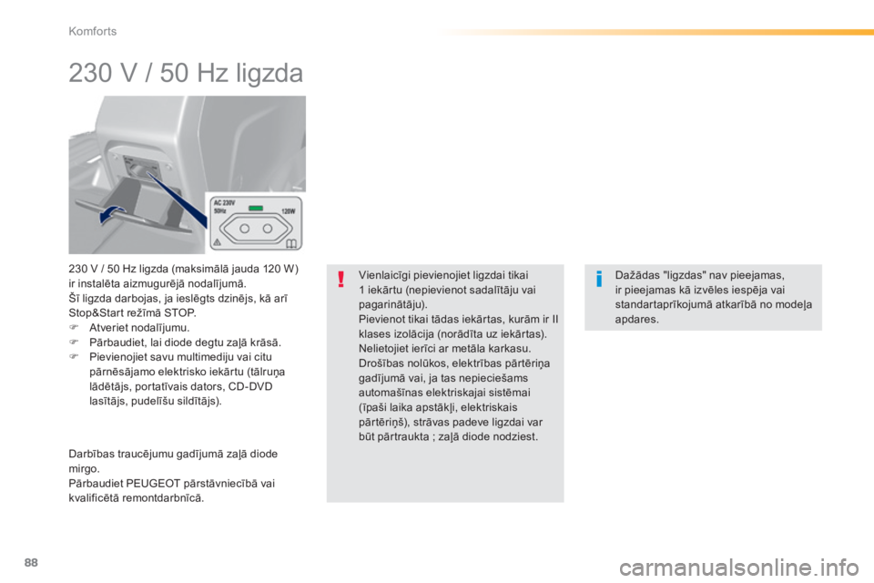 Peugeot 308 2014  Īpašnieka rokasgrāmata (in Latvian) 88
Komforts
308_LV_CHAP03_CONFORT_ED02-2013
      
230 V / 50 Hz ligzda 
  230 V / 50 Hz ligzda (maksimālā jauda 120 W) ir instalēta aizmugurējā nodalījumā.  Šī ligzda darbojas, ja ieslēgts 