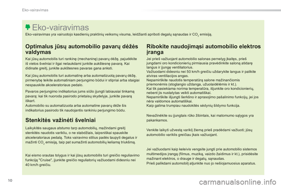 Peugeot 308 2014  Savininko vadovas (in Lithuanian) 10
Eko-vairavimas
308_lt_Chap00c_eco conduite_ed02-2013
  Optimalus jūsų automobilio pavarų dėžės 
valdymas 
  Kai jūsų automobilis turi rankinę (mechaninę) pavarų dėžę, pajudėkite iš 