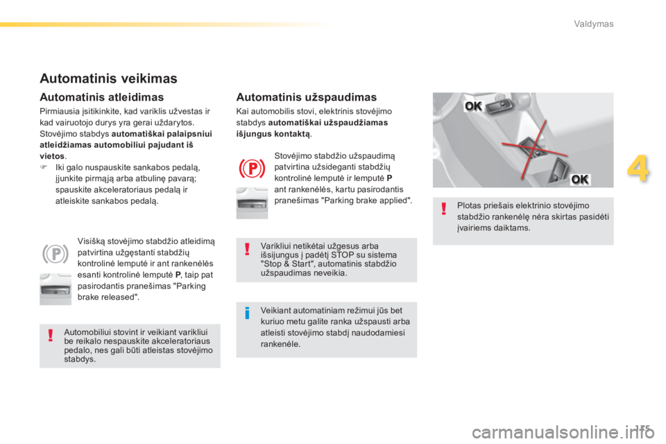 Peugeot 308 2014  Savininko vadovas (in Lithuanian) 115
4
Valdymas
308_lt_Chap04_conduite_ed02-2013
  Plotas priešais elektrinio stovėjimo stabdžio rankenėlę nėra skirtas pasidėti įvairiems daiktams.   
  Automatinis veikimas 
  Automatinis atl