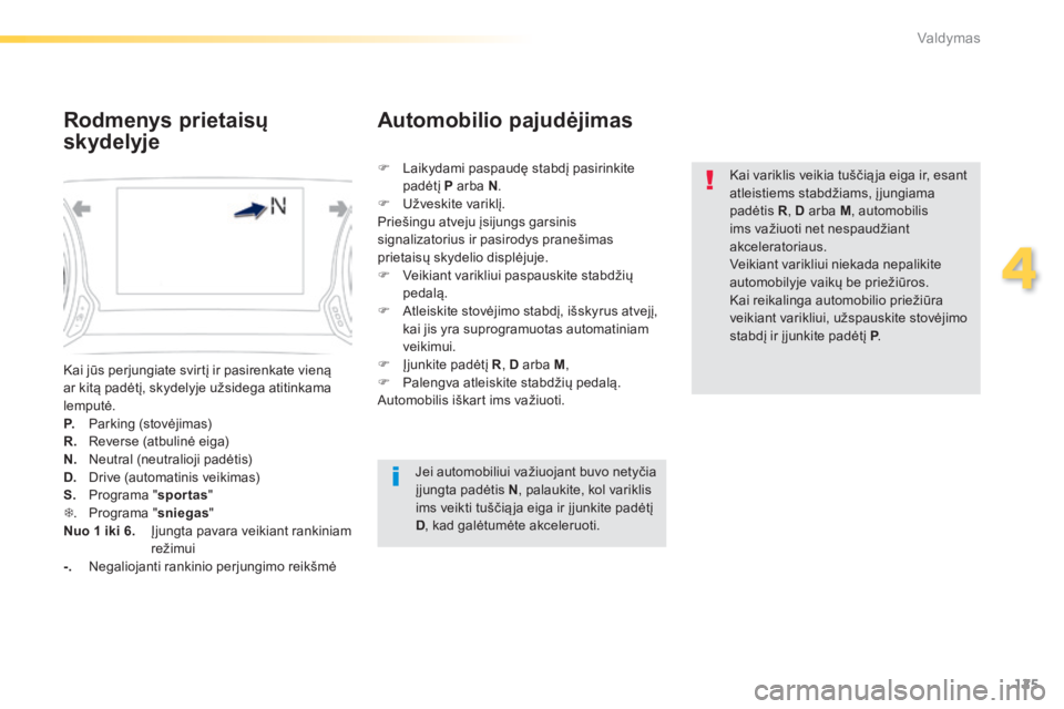 Peugeot 308 2014  Savininko vadovas (in Lithuanian) 125
4
Valdymas
308_lt_Chap04_conduite_ed02-2013
 Kai jūs perjungiate svirtį ir pasirenkate vieną ar kitą padėtį, skydelyje užsidega atitinkama lemputė. P.    Parking (stovėjimas) R.    Revers