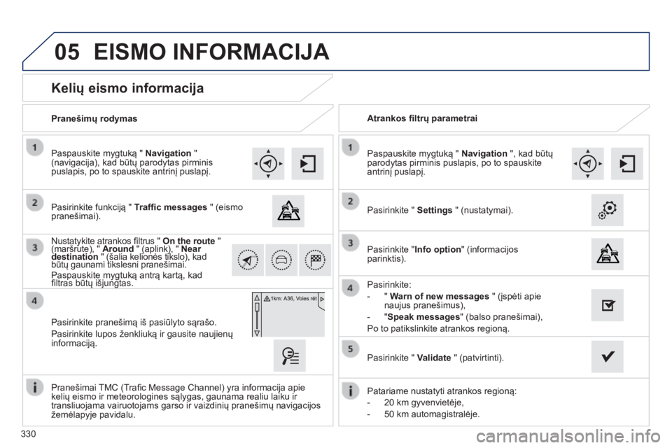 Peugeot 308 2014 Savininko vadovas (in Lithuanian) 05
330
308_lt_Chap10c_SMEGplus_ed02-2013
Kelių eismo informacija
Pasirinkite funkciją " Traffi c messages " (eismo pranešimai).
Paspauskite mygtuką " Navigation & Peugeot 308 2014 Savininko vadovas (in Lithuanian) 05
330
308_lt_Chap10c_SMEGplus_ed02-2013
Kelių eismo informacija
Pasirinkite funkciją " Traffi c messages " (eismo pranešimai).
Paspauskite mygtuką " Navigation &