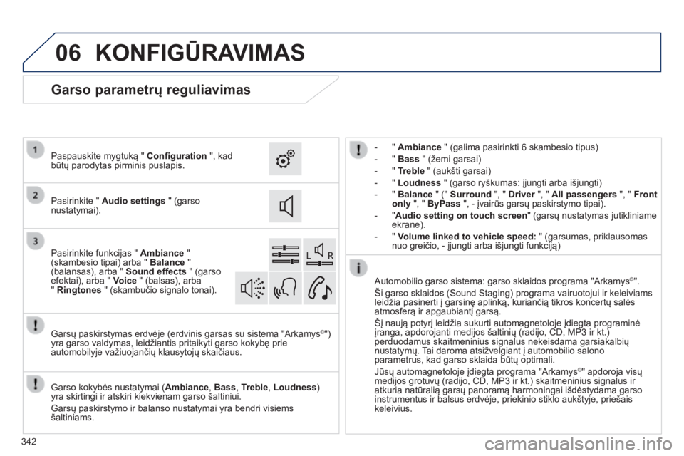 Peugeot 308 2014  Savininko vadovas (in Lithuanian) 06
308_lt_Chap10c_SMEGplus_ed02-2013
342
 KONFIGŪRAVIMAS 
    -    "    Ambiance  " (galima pasirinkti 6 skambesio tipus) 
  -    "    Bass  " (žemi garsai) 
  -    "    Treble  