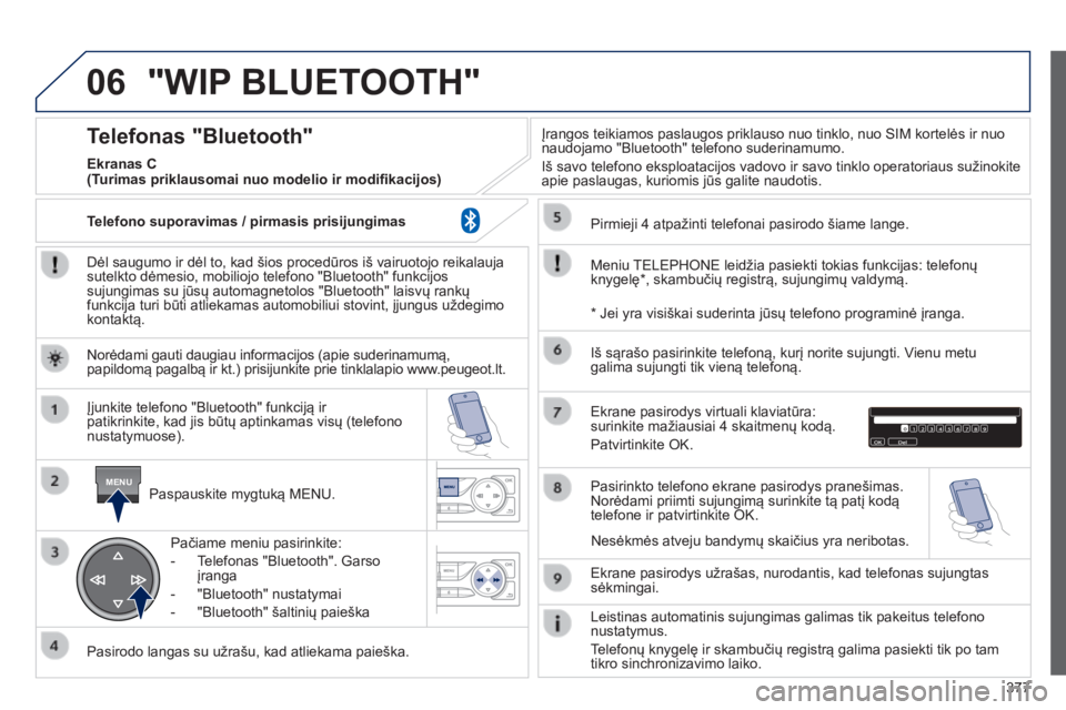Peugeot 308 2014 Savininko vadovas (in Lithuanian) 06
MENU
377
308_lt_Chap10d_RD45_ed02_2013
"WIP BLUETOOTH"
Dėl saugumo ir dėl to, kad šios procedūros iš vairuotojo reikalauja sutelkto dėmesio, mobiliojo telefono "Bluetooth" funkci Peugeot 308 2014 Savininko vadovas (in Lithuanian) 06
MENU
377
308_lt_Chap10d_RD45_ed02_2013
"WIP BLUETOOTH"
Dėl saugumo ir dėl to, kad šios procedūros iš vairuotojo reikalauja sutelkto dėmesio, mobiliojo telefono "Bluetooth" funkci