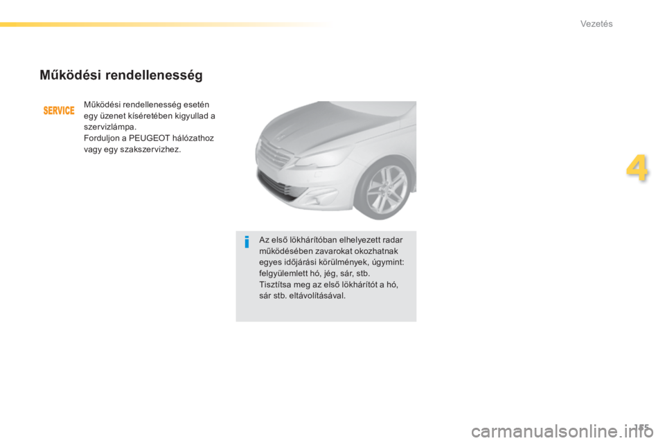 Peugeot 308 2014 Kezelési útmutató (in Hungarian) 155
4
Vezetés
308_hu_Chap04_conduite_ed02-2013
Működési rendellenesség
Működési rendellenesség esetén egy üzenet kíséretében kigyullad a szervizlámpa. Forduljon a PEUGEOT hálózat Peugeot 308 2014 Kezelési útmutató (in Hungarian) 155
4
Vezetés
308_hu_Chap04_conduite_ed02-2013
Működési rendellenesség
Működési rendellenesség esetén egy üzenet kíséretében kigyullad a szervizlámpa. Forduljon a PEUGEOT hálózat