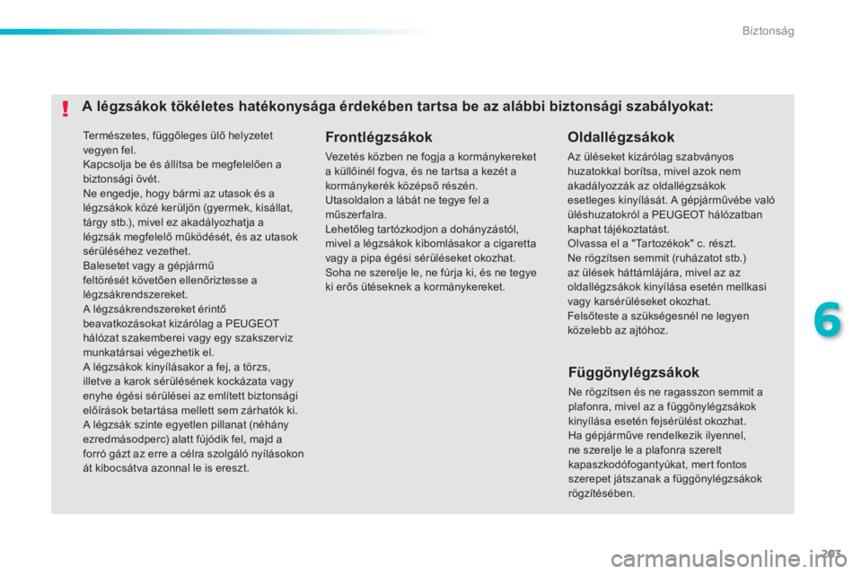 Peugeot 308 2014 Kezelési útmutató (in Hungarian) 203
6
Biztonság
308_hu_Chap06_securite_ed02-2013
Természetes, függőleges ülő helyzetet vegyen fel. Kapcsolja be és állítsa be megfelelően a biztonsági övét. Ne engedje, hogy bármi az Peugeot 308 2014 Kezelési útmutató (in Hungarian) 203
6
Biztonság
308_hu_Chap06_securite_ed02-2013
Természetes, függőleges ülő helyzetet vegyen fel. Kapcsolja be és állítsa be megfelelően a biztonsági övét. Ne engedje, hogy bármi az