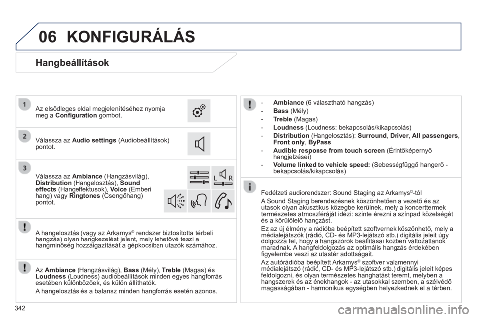 Peugeot 308 2014  Kezelési útmutató (in Hungarian) 06
308_hu_Chap10c_SMEGplus_ed02-2013
342
 KONFIGURÁLÁS 
    -   Ambiance (6 választható hangzás) 
  -   Bass (Mély) 
  -   Treble (Magas) 
  -   Loudness (Loudness: bekapcsolás/kikapcsolás) 
 