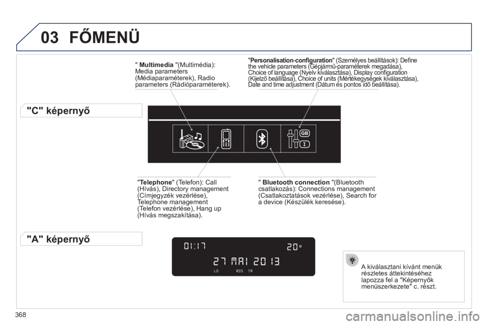 Peugeot 308 2014  Kezelési útmutató (in Hungarian) 03
368
308_hu_Chap10d_RD45_ed02_2013
 FŐMENÜ 
  "    Multimedia  "(Multimédia): Media parameters (Médiaparaméterek), Radio parameters (Rádióparaméterek).  
          "C" képer