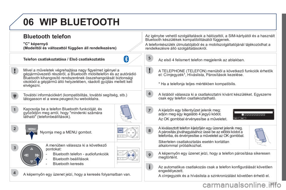 Peugeot 308 2014 Kezelési útmutató (in Hungarian) 06
MENU
377
308_hu_Chap10d_RD45_ed02_2013
WIP BLUETOOTH
Mivel a műveletek végrehajtása nagy fi gyelmet igényel a gépjárművezető részéről, a Bluetooth mobiltelefon és az autórádió B Peugeot 308 2014 Kezelési útmutató (in Hungarian) 06
MENU
377
308_hu_Chap10d_RD45_ed02_2013
WIP BLUETOOTH
Mivel a műveletek végrehajtása nagy fi gyelmet igényel a gépjárművezető részéről, a Bluetooth mobiltelefon és az autórádió B