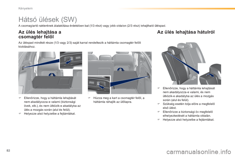 Peugeot 308 2014  Kezelési útmutató (in Hungarian) 82
Kényelem
308_hu_Chap03_confort_ed02-2013
            Hátsó ülések (SW)  
  A csomagtartó rakterének átalakítása érdekében bal (1/3 rész) vagy jobb oldalon (2/3 rész) lehajtható ülé