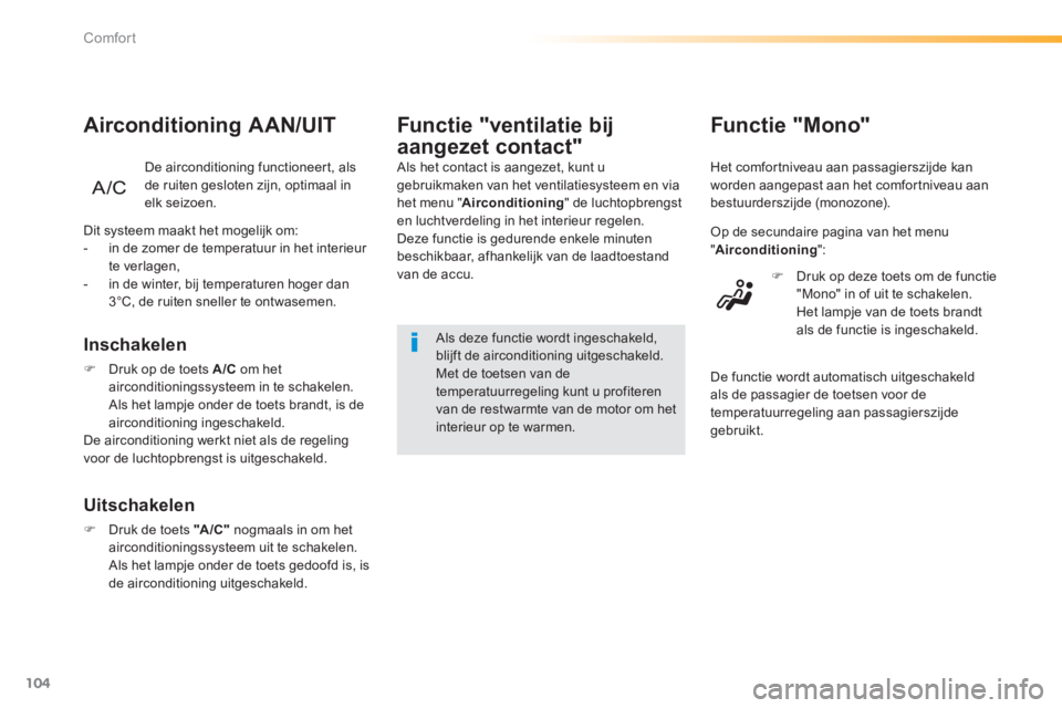 Peugeot 308 2014  Handleiding (in Dutch) 104
Comfort
308_nl_Chap03_confort_ed02-2013
Functie "Mono" 
 Het comfortniveau aan passagierszijde kan worden aangepast aan het comfortniveau aan bestuurderszijde (monozone). 
  Op de secundaire pagin