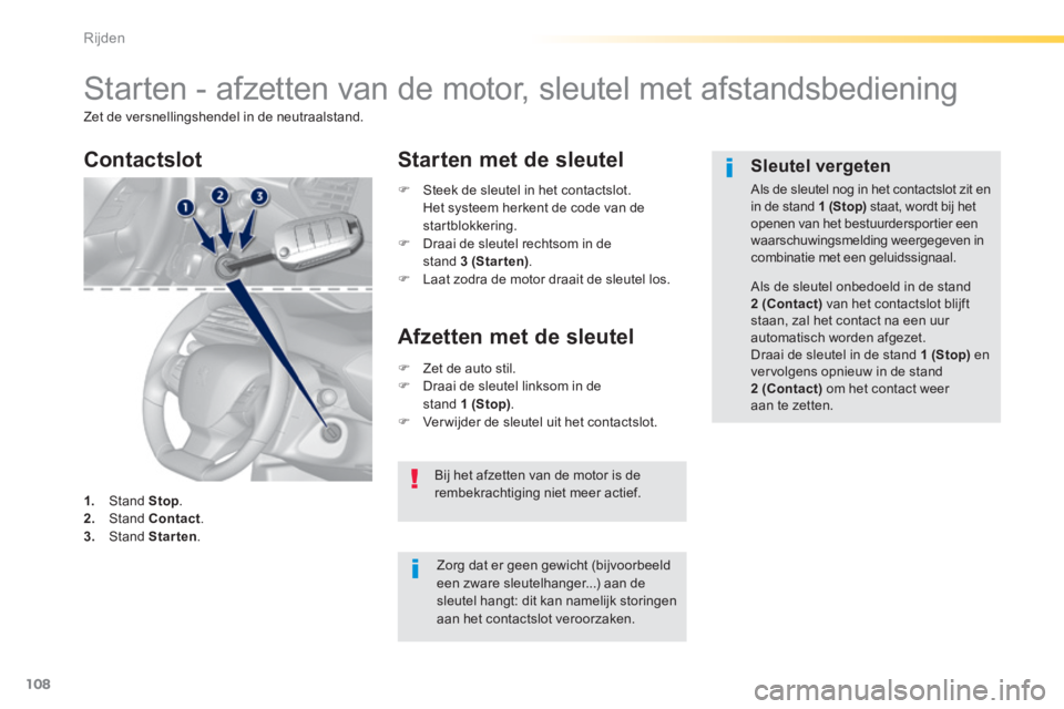 Peugeot 308 2014 Handleiding (in Dutch) 108
Rijden
308_nl_Chap04_conduite_ed02-2013
Starten - afzetten van de motor, sleutel met afstandsbediening
Zet de versnellingshendel in de neutraalstand.
Zorg dat er geen gewicht (bijvoorb Peugeot 308 2014 Handleiding (in Dutch) 108
Rijden
308_nl_Chap04_conduite_ed02-2013
Starten - afzetten van de motor, sleutel met afstandsbediening
Zet de versnellingshendel in de neutraalstand.
Zorg dat er geen gewicht (bijvoorb