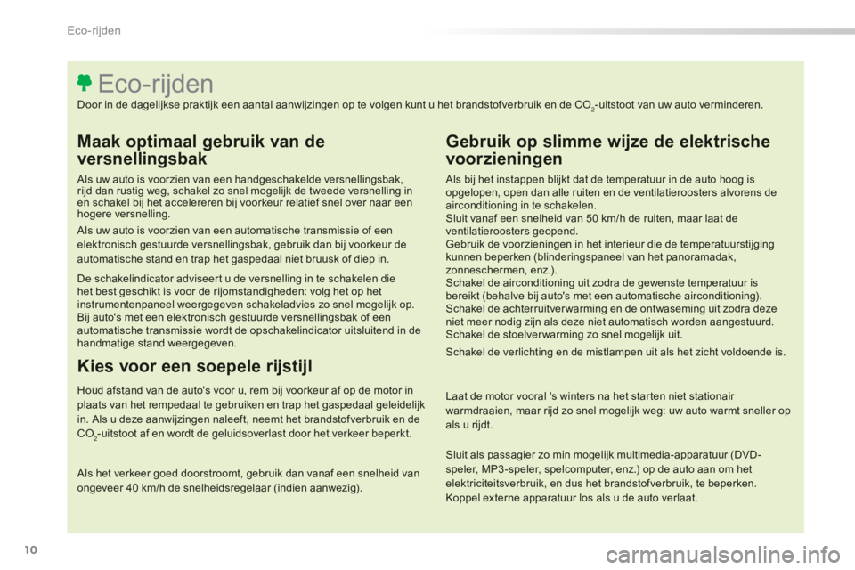 Peugeot 308 2014 Handleiding (in Dutch) 10
Eco-rijden
308_nl_Chap00c_eco conduite_ed02-2013
Maak optimaal gebruik van de
versnellingsbak
Als uw auto is voorzien van een handgeschakelde versnellingsbak, rijd dan rustig weg, schakel zo Peugeot 308 2014 Handleiding (in Dutch) 10
Eco-rijden
308_nl_Chap00c_eco conduite_ed02-2013
Maak optimaal gebruik van de
versnellingsbak
Als uw auto is voorzien van een handgeschakelde versnellingsbak, rijd dan rustig weg, schakel zo