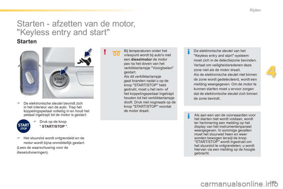 Peugeot 308 2014  Handleiding (in Dutch) 109
4
Rijden
308_nl_Chap04_conduite_ed02-2013
  Bij temperaturen onder het vriespunt wordt bij autos met een  dieselmotor  de motor dieselmotor  de motor dieselmotorpas na het doven van het verklikke