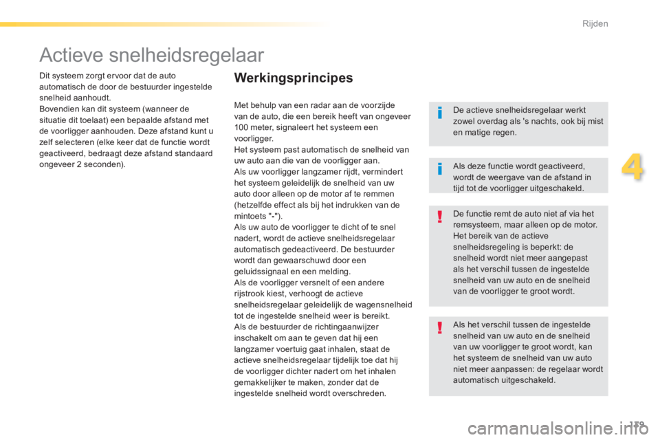 Peugeot 308 2014  Handleiding (in Dutch) 139
4
Rijden
308_nl_Chap04_conduite_ed02-2013
      
Actieve  snelheidsregelaar  
  Dit systeem zorgt ervoor dat de auto automatisch de door de bestuurder ingestelde snelheid aanhoudt.  Bovendien kan 