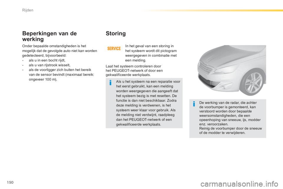 Peugeot 308 2014  Handleiding (in Dutch) 150
Rijden
308_nl_Chap04_conduite_ed02-2013
 Onder bepaalde omstandigheden is het mogelijk dat de gevolgde auto niet kan worden gedetecteerd, bijvoorbeeld:    -   als u in een bocht rijdt,   -   als u