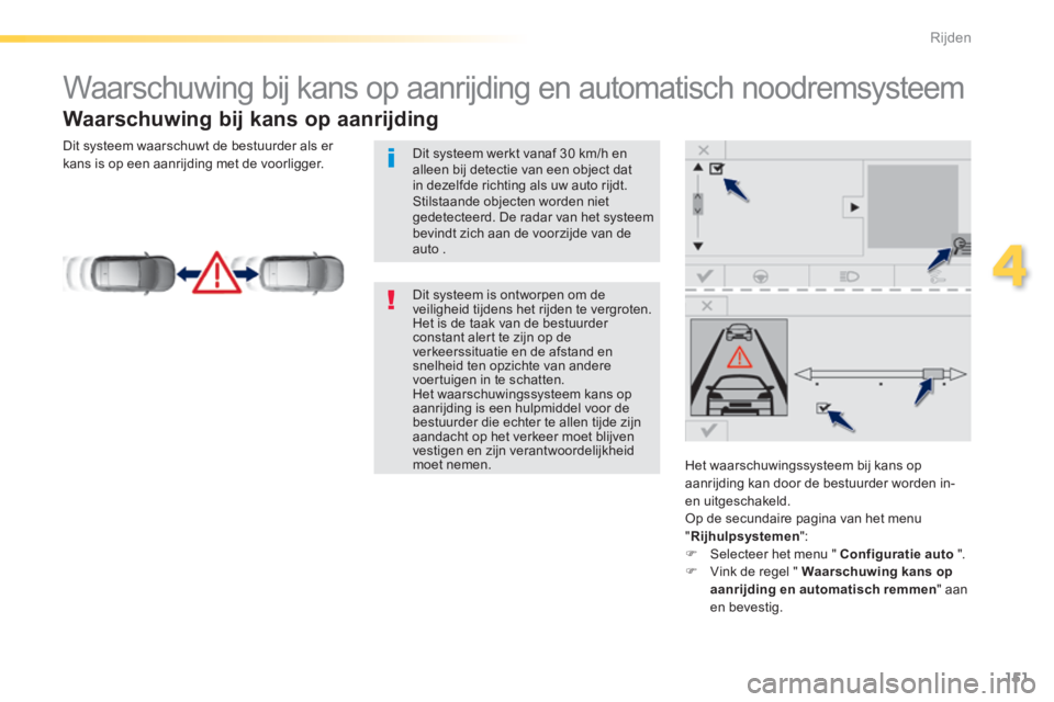 Peugeot 308 2014  Handleiding (in Dutch) 151
4
Rijden
308_nl_Chap04_conduite_ed02-2013
            Waarschuwing bij kans op aanrijding en automatisch noodremsysteem 
  Waarschuwing bij kans op aanrijding 
  Het waarschuwingssysteem bij kans 