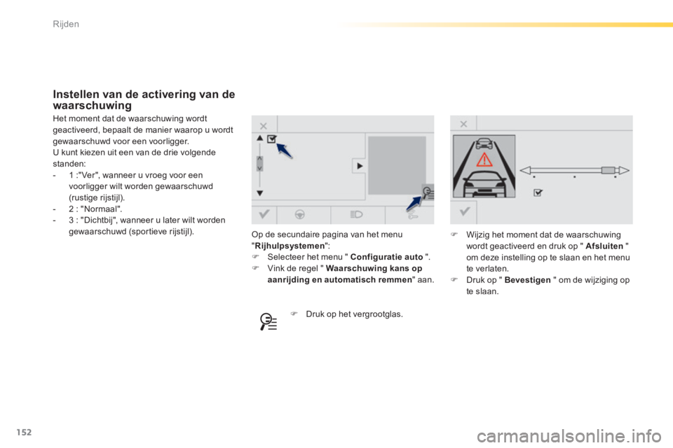 Peugeot 308 2014  Handleiding (in Dutch) 152
Rijden
308_nl_Chap04_conduite_ed02-2013
 Op de secundaire pagina van het menu " Rijhulpsystemen ":    Selecteer het menu "  Configuratie auto   ".    Vink de regel "  Waarschuwing kans op aa