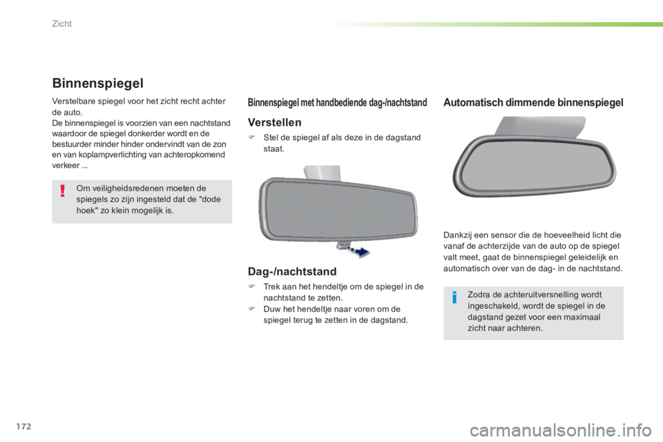 Peugeot 308 2014 Handleiding (in Dutch) 172
Zicht
308_nl_Chap05_visibilite_ed02-2013
Binnenspiegel
Verstelbare spiegel voor het zicht recht achter de auto. De binnenspiegel is voorzien van een nachtstand waardoor de spiegel donkerd Peugeot 308 2014 Handleiding (in Dutch) 172
Zicht
308_nl_Chap05_visibilite_ed02-2013
Binnenspiegel
Verstelbare spiegel voor het zicht recht achter de auto. De binnenspiegel is voorzien van een nachtstand waardoor de spiegel donkerd