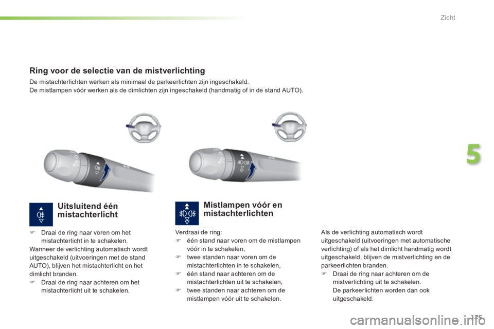 Peugeot 308 2014 Handleiding (in Dutch) 175
5
Zicht
308_nl_Chap05_visibilite_ed02-2013
Ring voor de selectie van de mistverlichting
De mistachterlichten werken als minimaal de parkeerlichten zijn ingeschakeld. De mistlampen vóór werken Peugeot 308 2014 Handleiding (in Dutch) 175
5
Zicht
308_nl_Chap05_visibilite_ed02-2013
Ring voor de selectie van de mistverlichting
De mistachterlichten werken als minimaal de parkeerlichten zijn ingeschakeld. De mistlampen vóór werken