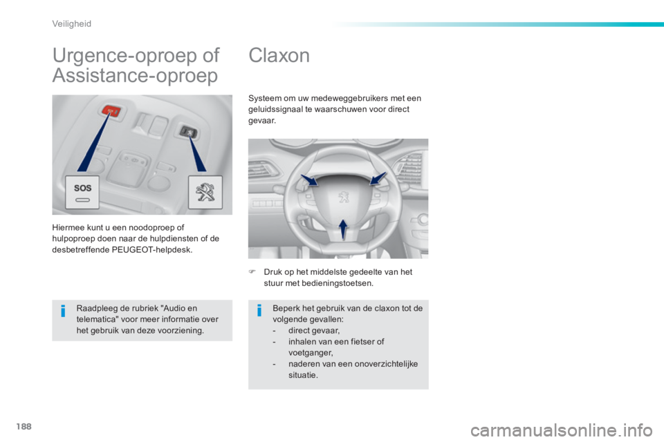 Peugeot 308 2014  Handleiding (in Dutch) 188
Veiligheid
308_nl_Chap06_securite_ed02-2013
      
Claxon 
   Druk op het middelste gedeelte van het stuur met bedieningstoetsen.  
 Systeem om uw medeweggebruikers met een geluidssignaal te wa