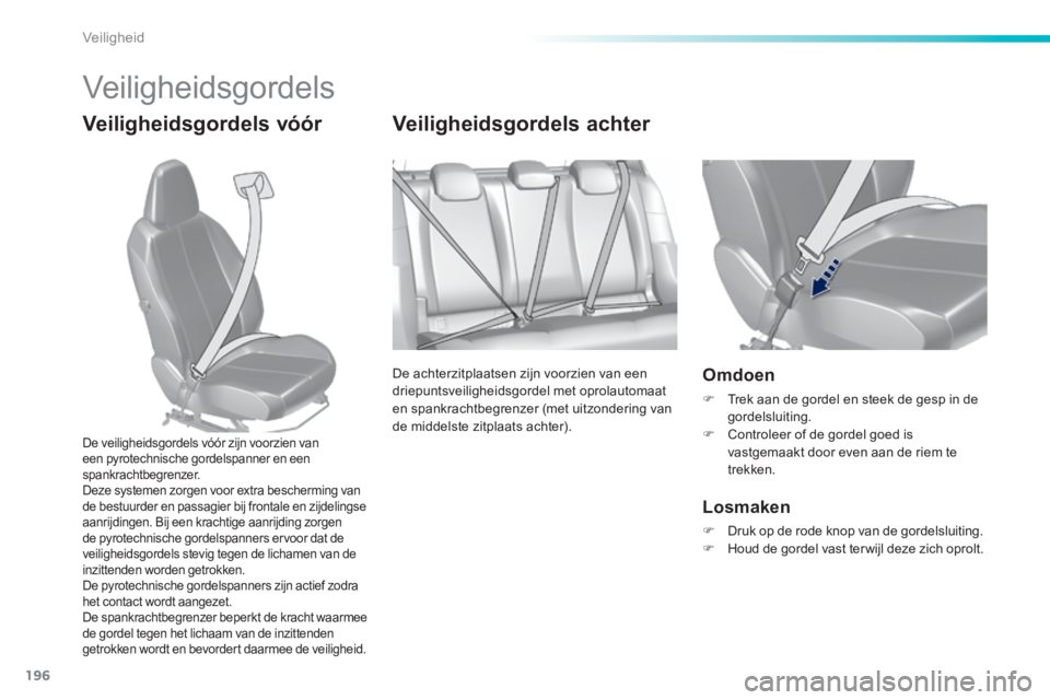 Peugeot 308 2014  Handleiding (in Dutch) 196
Veiligheid
308_nl_Chap06_securite_ed02-2013
 Veiligheidsgordels 
  Veiligheidsgordels  vóór       Veiligheidsgordels  achter 
 De achterzitplaatsen zijn voorzien van een driepuntsveiligheidsgord
