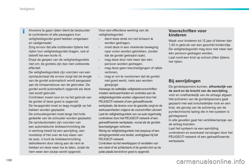 Peugeot 308 2014 Handleiding (in Dutch) 198
Veiligheid
308_nl_Chap06_securite_ed02-2013
Alvorens te gaan rijden dient de bestuurder te controleren of alle passagiers hun veiligheidsgordel goed hebben omgedaan en vastgemaakt. Zorg ervo Peugeot 308 2014 Handleiding (in Dutch) 198
Veiligheid
308_nl_Chap06_securite_ed02-2013
Alvorens te gaan rijden dient de bestuurder te controleren of alle passagiers hun veiligheidsgordel goed hebben omgedaan en vastgemaakt. Zorg ervo