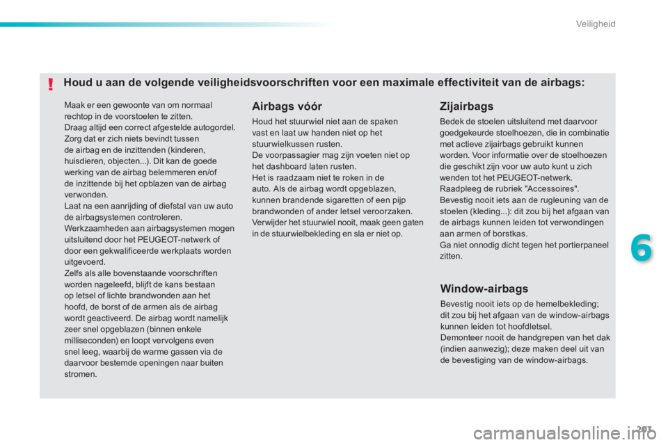 Peugeot 308 2014 Handleiding (in Dutch) 203
6
Veiligheid
308_nl_Chap06_securite_ed02-2013
Maak er een gewoonte van om normaal rechtop in de voorstoelen te zitten. Draag altijd een correct afgestelde autogordel. Zorg dat er zich niets bev Peugeot 308 2014 Handleiding (in Dutch) 203
6
Veiligheid
308_nl_Chap06_securite_ed02-2013
Maak er een gewoonte van om normaal rechtop in de voorstoelen te zitten. Draag altijd een correct afgestelde autogordel. Zorg dat er zich niets bev
