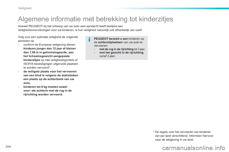Peugeot 308 2014  Handleiding (in Dutch) 204
Veiligheid
308_nl_Chap06_securite_ed02-2013
          
Algemene informatie met betrekking tot kinderzitjes  
  Volg voor een optimale veiligheid de volgende adviezen op:    -   conform  de  Europe