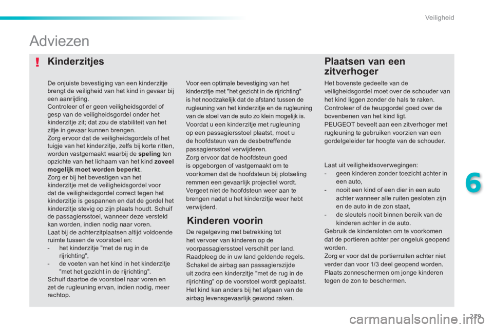 Peugeot 308 2014 Handleiding (in Dutch) 219
6
Veiligheid
308_nl_Chap06_securite_ed02-2013
Kinderzitjes Plaatsen van een
zitverhoger
Adviezen
De regelgeving met betrekking tot het vervoer van kinderen op de voorpassagie Peugeot 308 2014 Handleiding (in Dutch) 219
6
Veiligheid
308_nl_Chap06_securite_ed02-2013
Kinderzitjes Plaatsen van een
zitverhoger
Adviezen
De regelgeving met betrekking tot het vervoer van kinderen op de voorpassagie