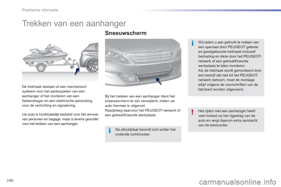 Peugeot 308 2014  Handleiding (in Dutch) 260
Praktische informatie
308_nl_Chap07_info pratiques_ed02-2013
         Trekken van een aanhanger  
  Wij raden u aan gebruik te maken van een speciaal door PEUGEOT geteste en goedgekeurde trekhaak 