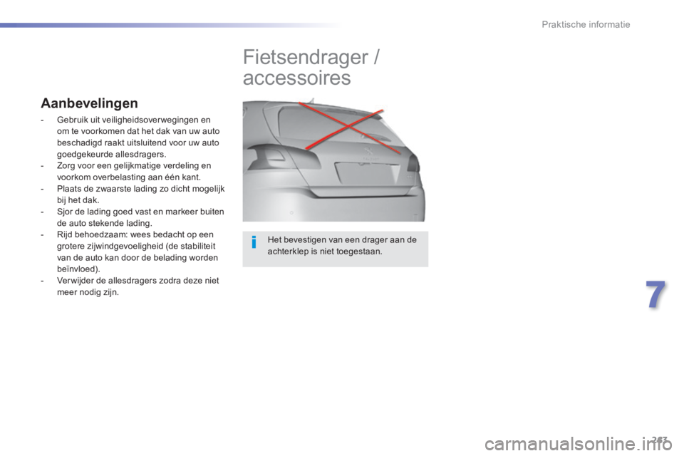 Peugeot 308 2014  Handleiding (in Dutch) 263
7
Praktische informatie
308_nl_Chap07_info pratiques_ed02-2013
  Het bevestigen van een drager aan de achterklep is niet toegestaan.  
         Fietsendrager / 
accessoires 
Aanbevelingen 
   -   