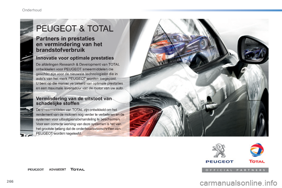 Peugeot 308 2014  Handleiding (in Dutch) 266
Onderhoud
308_nl_Chap08_verifications_ed02-2013
 PEUGEOT & TOTAL 
  Partners  in  prestaties 
en vermindering van het 
brandstofverbruik 
  Innovatie voor optimale prestaties 
 De afdelingen Resea
