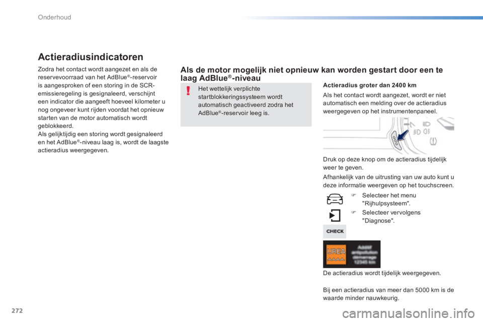 Peugeot 308 2014  Handleiding (in Dutch) 272
Onderhoud
308_nl_Chap08_verifications_ed02-2013
Actieradiusindicatoren 
  Zodra het contact wordt aangezet en als de reservevoorraad van het AdBlue ® -reservoir is aangesproken of een storing in 