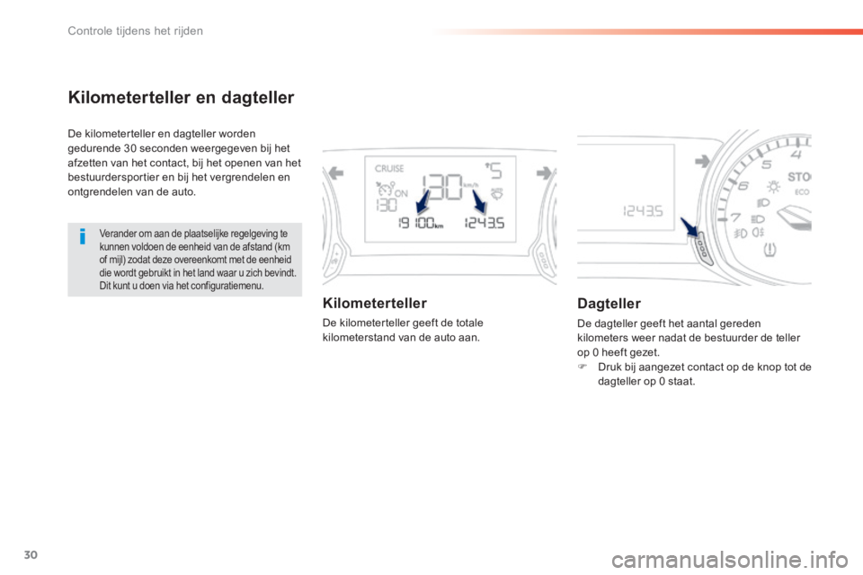 Peugeot 308 2014  Handleiding (in Dutch) 30
Controle tijdens het rijden
308_nl_Chap01_controle de marche_ed02-2013
Kilometerteller en dagteller 
 De kilometerteller en dagteller worden gedurende 30 seconden weergegeven bij het afzetten van h