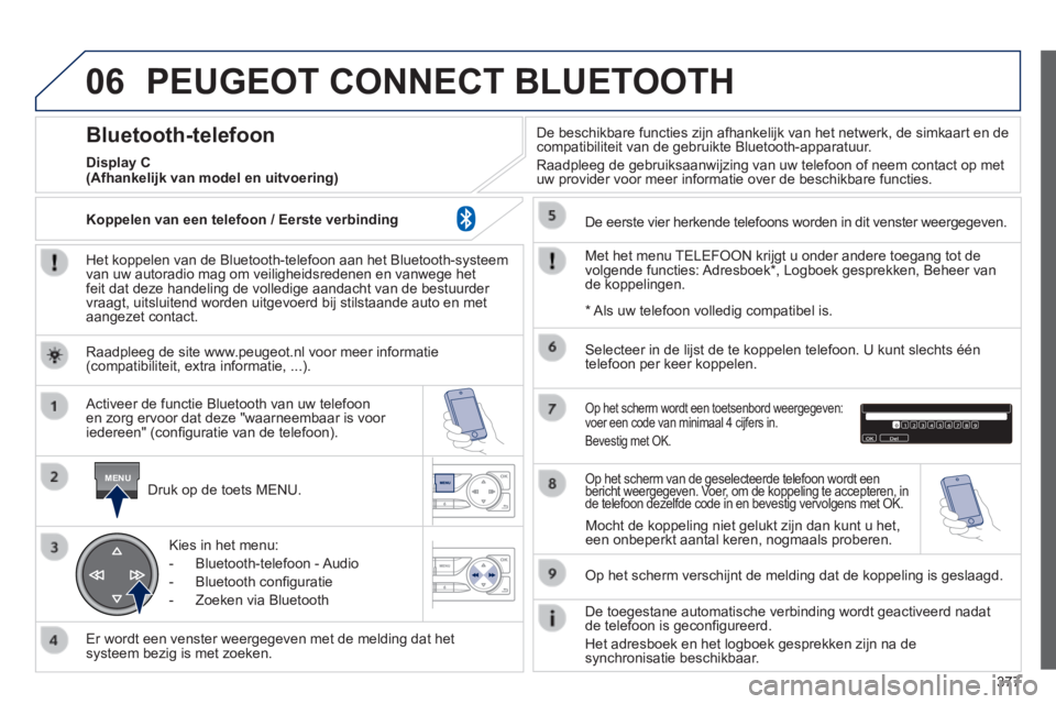 Peugeot 308 2014 Handleiding (in Dutch) 06
MENU
377
308_nl_Chap10d_RD45_ed02_2013
PEUGEOT CONNECT BLUETOOTH
Het koppelen van de Bluetooth-telefoon aan het Bluetooth-systeem van uw autoradio mag om veiligheidsredenen en vanwege het feit Peugeot 308 2014 Handleiding (in Dutch) 06
MENU
377
308_nl_Chap10d_RD45_ed02_2013
PEUGEOT CONNECT BLUETOOTH
Het koppelen van de Bluetooth-telefoon aan het Bluetooth-systeem van uw autoradio mag om veiligheidsredenen en vanwege het feit
