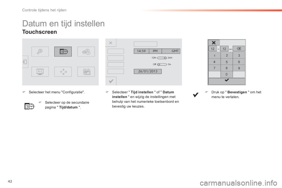 Peugeot 308 2014  Handleiding (in Dutch) 42
Controle tijdens het rijden
308_nl_Chap01_controle de marche_ed02-2013
Touchscreen  
                   Datum en tijd instellen  
   Selecteer "  Tijd instellen  " of "  Datum instellen  " en wi