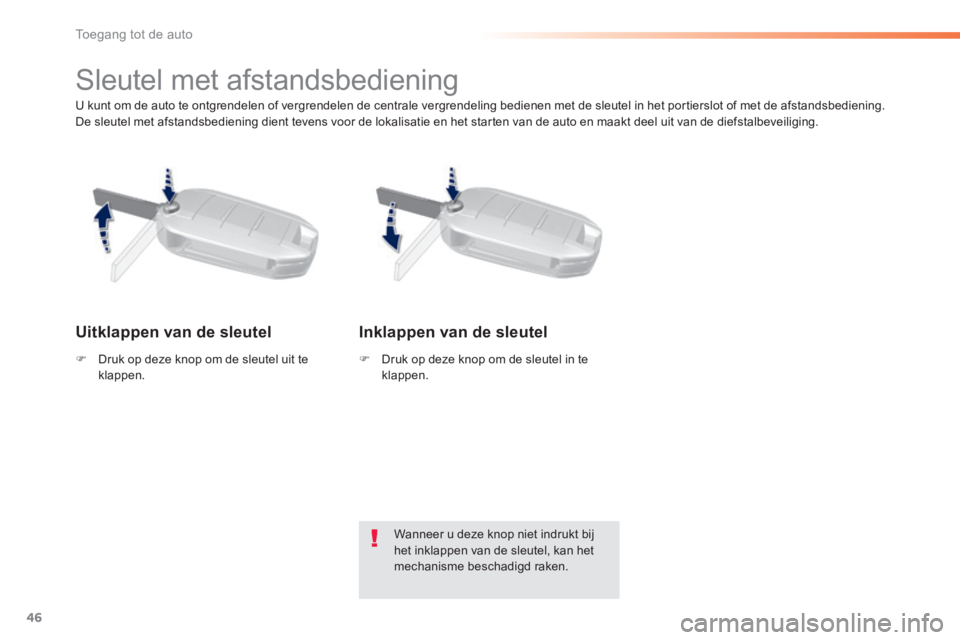 Peugeot 308 2014  Handleiding (in Dutch) 46
Toegang tot de auto
308_nl_Chap02_ouvertures_ed02-2013
  U kunt om de auto te ontgrendelen of vergrendelen de centrale vergrendeling bedienen met de sleutel in het portierslot of met de afstandsbed